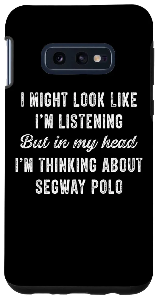 Galaxy S10e Segway Polo - In My Head I'm Thinking About Funny Case