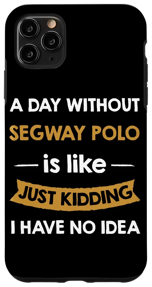 iPhone 11 Pro Max A Day Without Segway Polo is Like Just Kidding Player Case