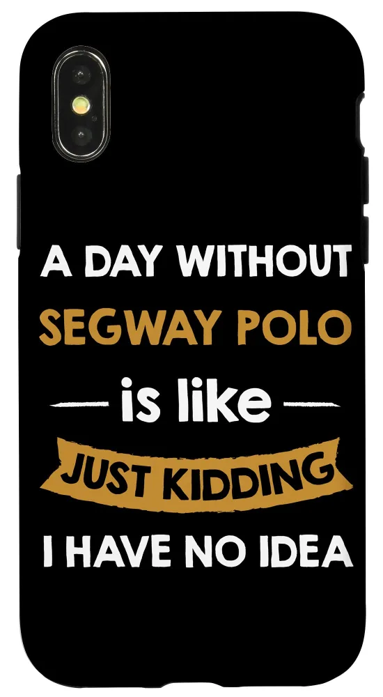 iPhone X/XS A Day Without Segway Polo is Like Just Kidding Player Case