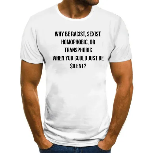 Why be racist, sexist, homophobic, or transphobic when you could just be silent?