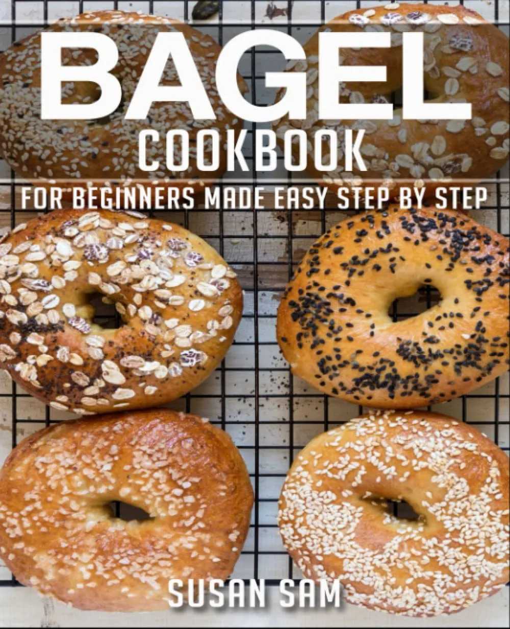 BAGEL COOKBOOK: BOOK 1, FOR BEGINNERS MADE EASY STEP BY STEP
