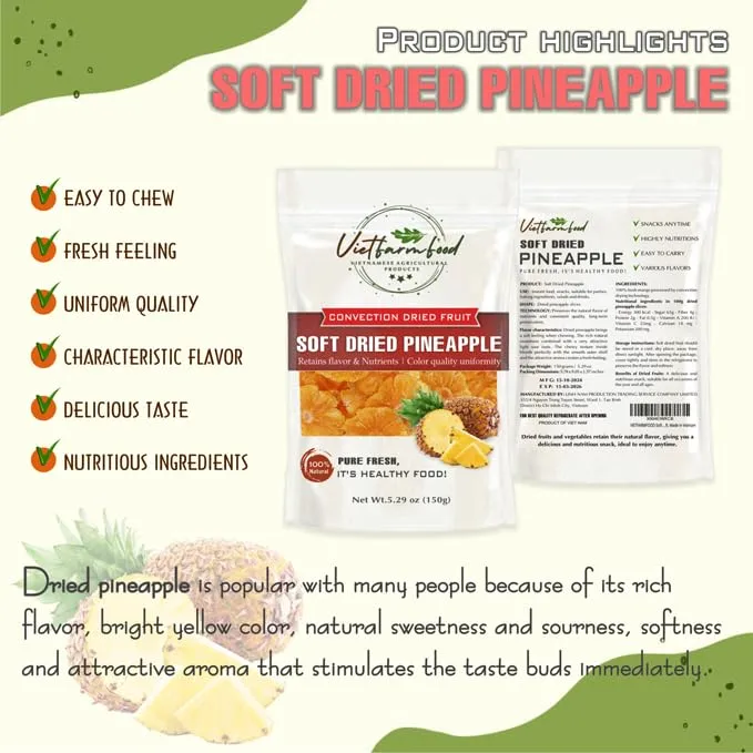 SOFT DRIED PINEAPPLE 5.29oz (150g) VIETFARMFOOD: Sweet and cool taste, characteristic fatty taste. Soft texture inside with crispy outer shell. A delicious, nutritious snack, suitable for all ages.