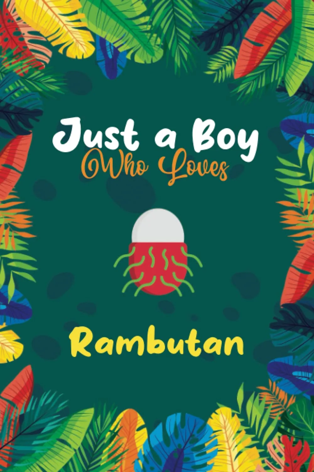 Just A Boy Who Loves Rambutan: Blank Lined Notebook, Birthday Gift For Boys, Boys Gift for Rambutan Lovers