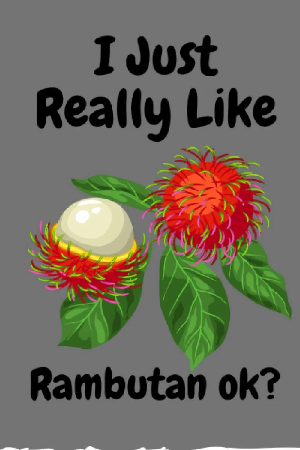 I just Really Like Rambutan ok?: A Blank Lined Notebook Gift for Valentine's Day Christmas. Gift for Rambutan Lovers.