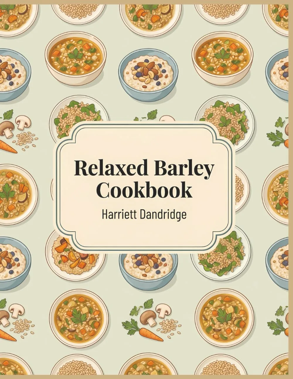 Relaxed Barley Cookbook: 158 Barley Recipes for Stress-Free Meals